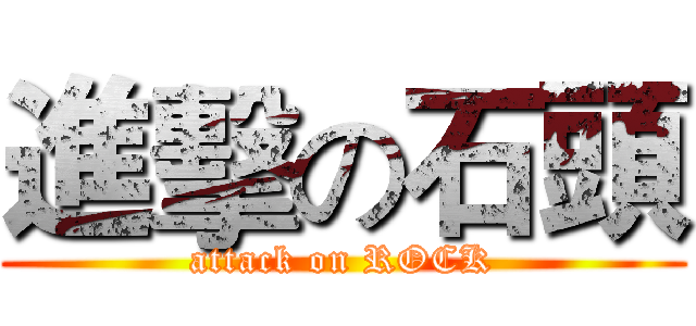 進擊の石頭 (attack on ROCK)