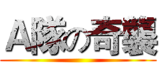 Ａ隊の奇襲 ()