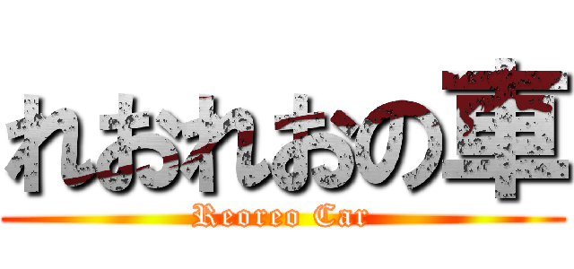 れおれおの車 (Reoreo Car)