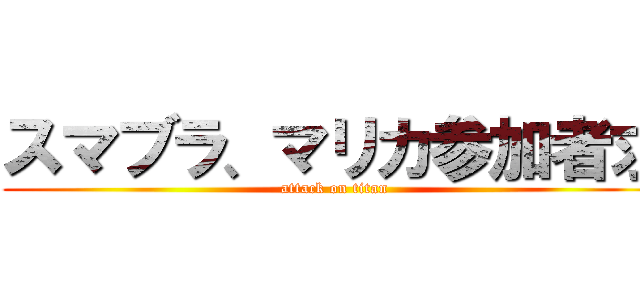 スマブラ、マリカ参加者求 (attack on titan)