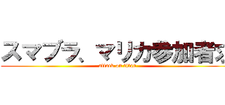 スマブラ、マリカ参加者求 (attack on titan)