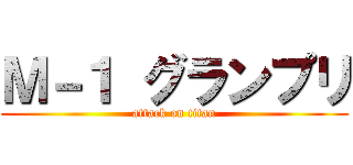 Ｍ－１ グランプリ (attack on titan)
