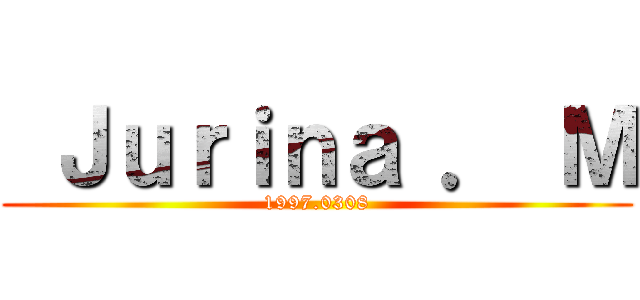  Ｊｕｒｉｎａ ． Ｍ (1997.0308)
