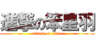 進撃の笨星羽 (attack on titan)