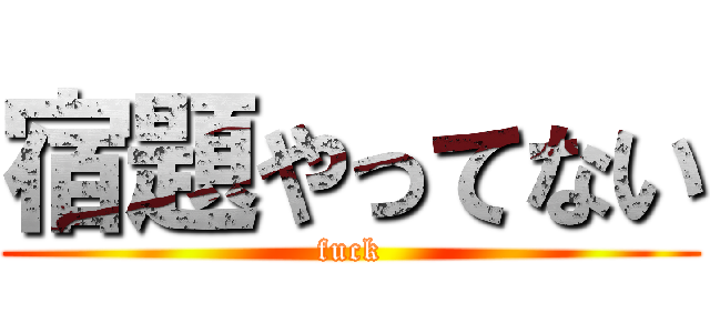 宿題やってない (fuck)