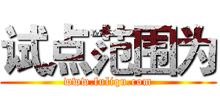 试点范围为 (www.fuliqu.com)