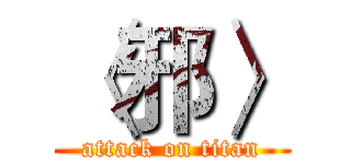 〈邪〉 (attack on titan)