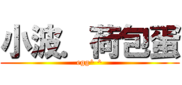 小波．荷包蛋 (egg^ ^)