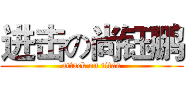 进击の尚钰鹏 (attack on titan)