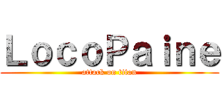 ＬｏｃｏＰａｉｎｅ (attack on titan)