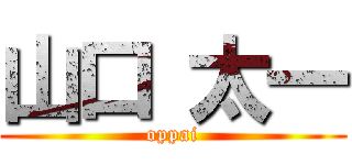 山口 太一 (oppai)