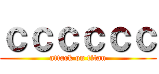 ｃｃｃｃｃｃ (attack on titan)