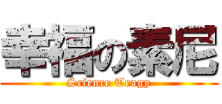 幸福の素尼 (Science Trogy)