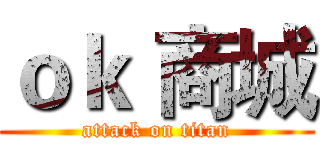 ｏｋ 商城 (attack on titan)