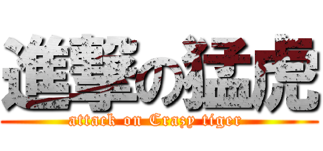 進撃の猛虎 (attack on Crazy tiger )