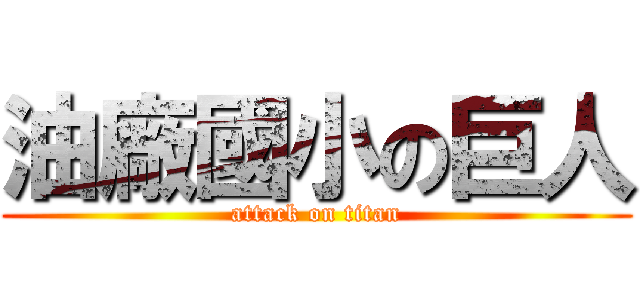 油廠國小の巨人 (attack on titan)