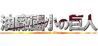 油廠國小の巨人 (attack on titan)