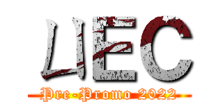ㄩＥＣ (Pre-Promo 2022)