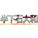 半下石大和 (hangeishi yamato)