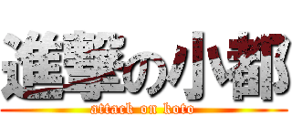 進撃の小都 (attack on koto)