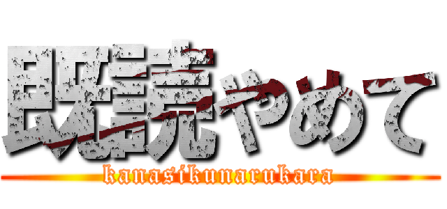 既読やめて (kanasikunarukara)