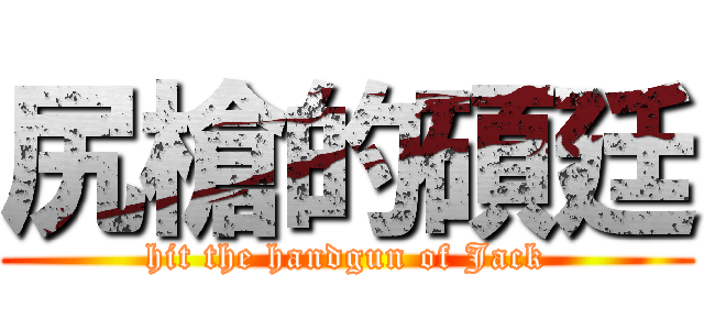尻槍的碩廷 (hit the handgun of Jack)