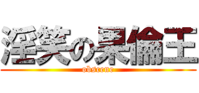 淫笑の果倫王 (obscene)