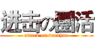 进击の團活 (attack on tuanhuo)