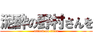 泥酔の野村さんを (attack on titan)