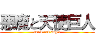 悪魔と天使巨人 (devil and angel)