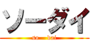 ソーダイ (so    dai)