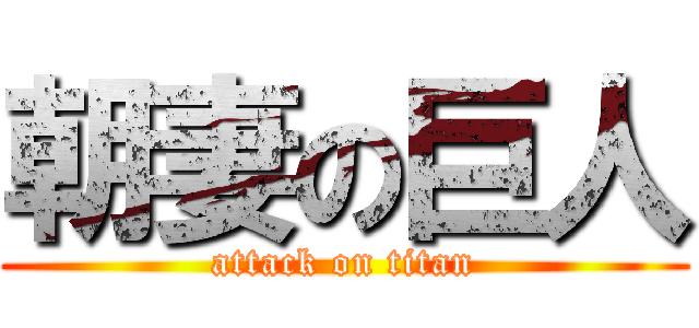 朝妻の巨人 (attack on titan)