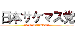 日本サケマス党 (party of sakemasu)