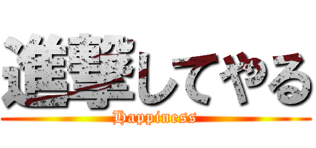 進撃してやる (Happiness)