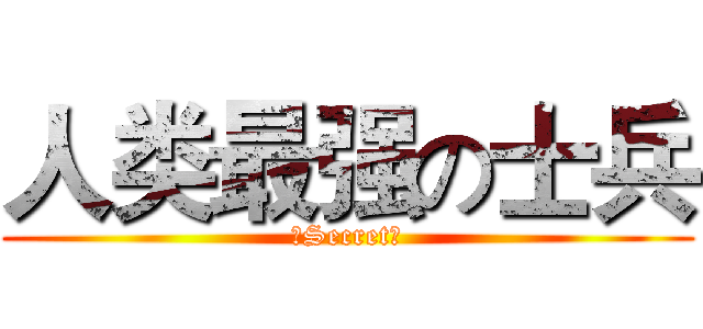 人类最强の士兵 (！Secret！)