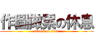 作圖做累の休息 (attack on titan)