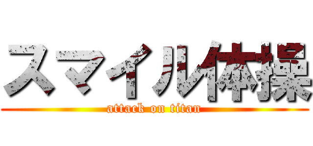 スマイル体操 (attack on titan)