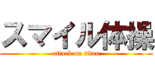 スマイル体操 (attack on titan)