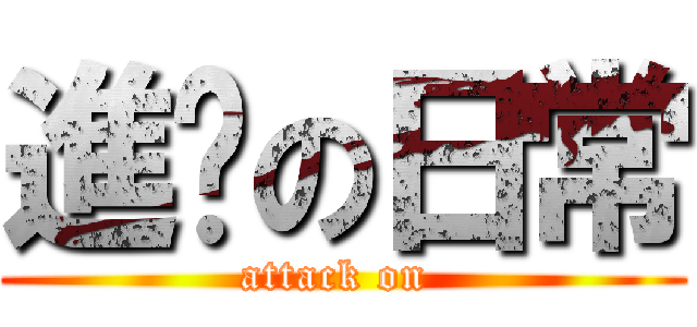 進擊の日常 (attack on )