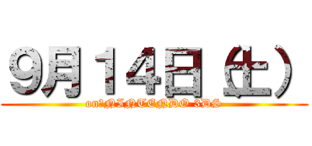 ９月１４日（土） (on　NINTENDO 3DS)