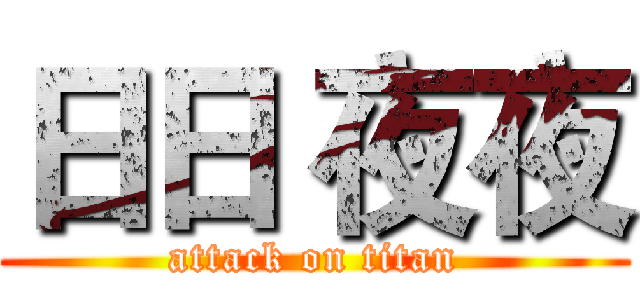 日日 夜夜 (attack on titan)