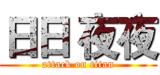 日日 夜夜 (attack on titan)