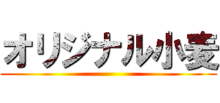 オリジナル小麦 ()