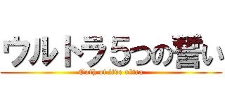 ウルトラ５つの誓い (Oath of five ultra)