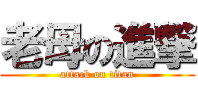老母の進撃 (attack on titan)