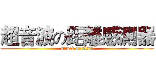 超音波の距離感測器 (attack on titan)