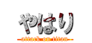 やはり (attack on titan)