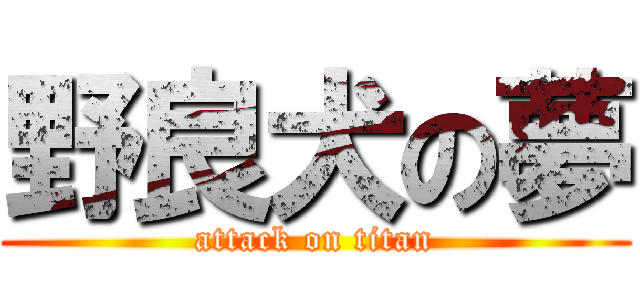 野良犬の夢 (attack on titan)