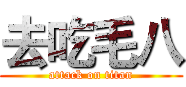 去吃毛八 (attack on titan)