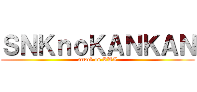 ＳＮＫｎｏＫＡＮＫＡＮ (attack on KWA)